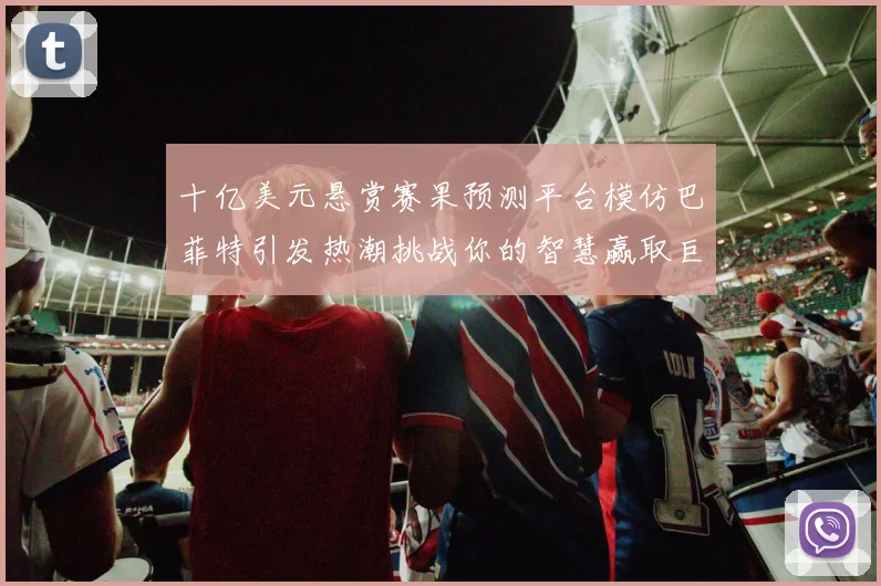 十亿美元悬赏赛果预测平台模仿巴菲特引发热潮挑战你的智慧赢取巨额奖金